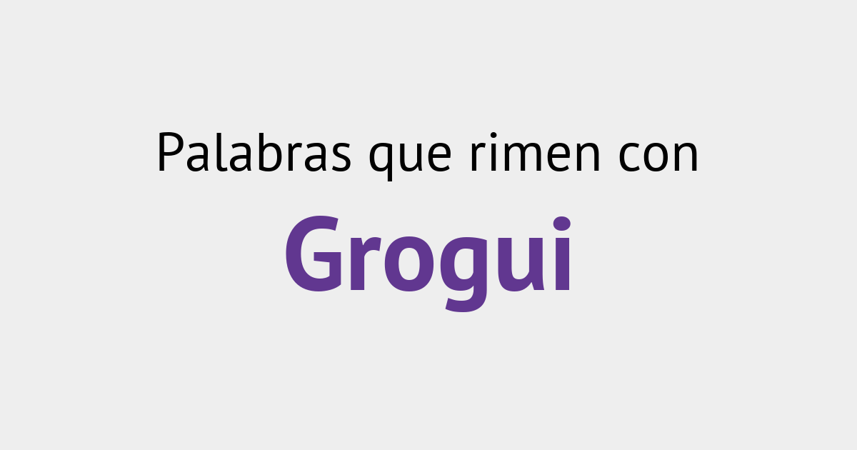 Rimas con grogui - Diccionario de la Rima